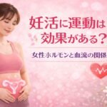 妊活に運動は効果がある？女性ホルモンと血流の関係